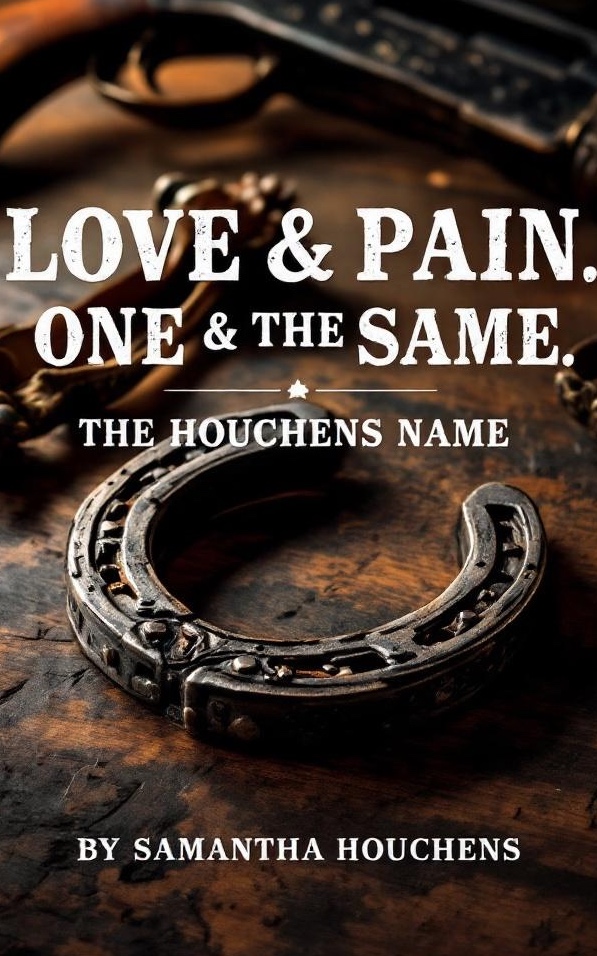 LOVE & PAIN: ONE AND THE SAME, THE HOUCHENS NAME