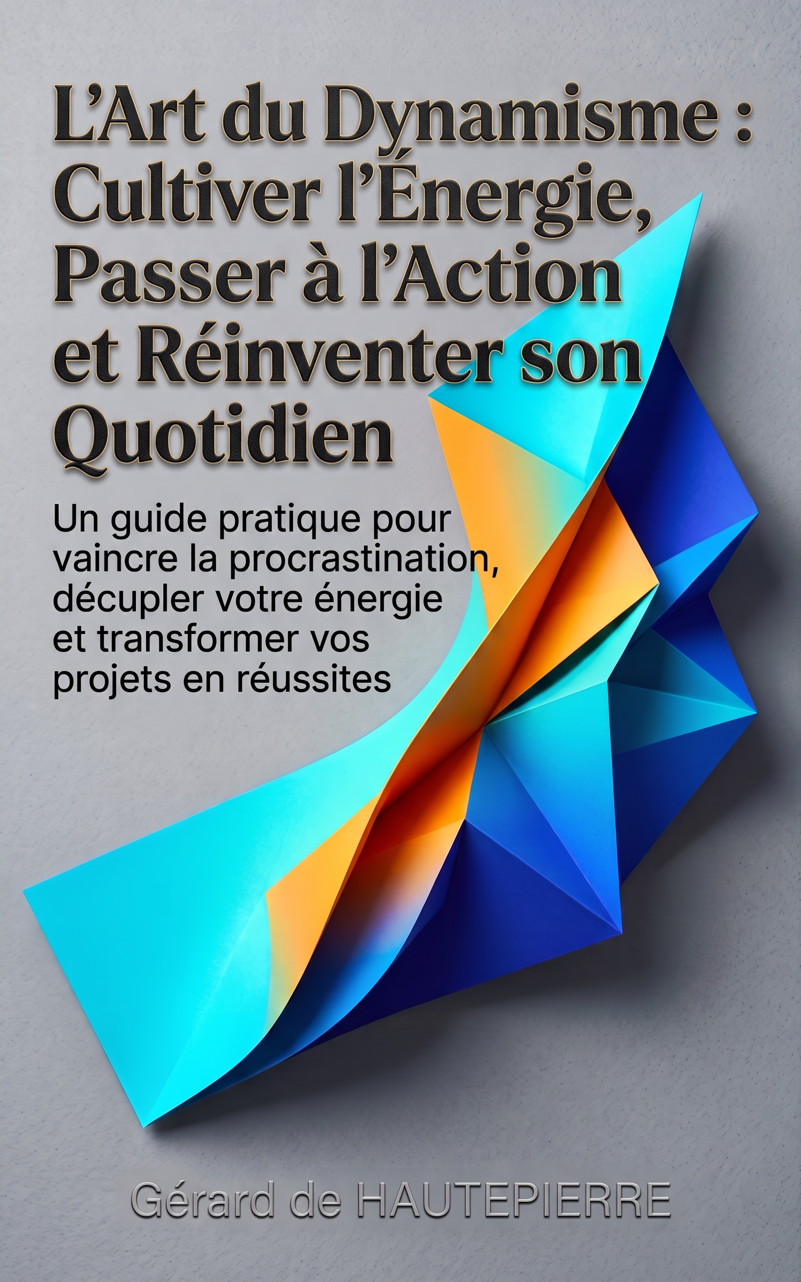 L'Art du Dynamisme : Cultiver l'Énergie, Passer à l'Action et Réinventer son Quotidien