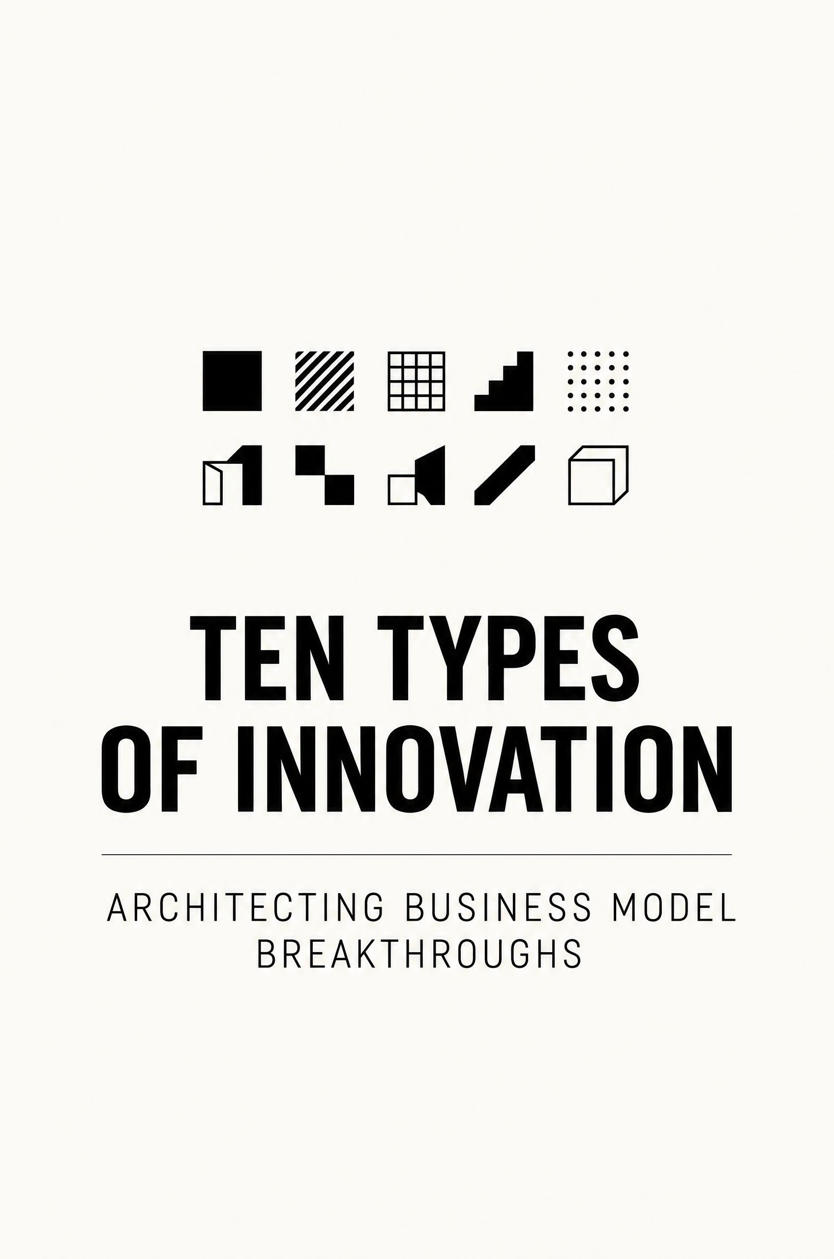 Ten Types of Innovation: Architecting Business Model Breakthroughs